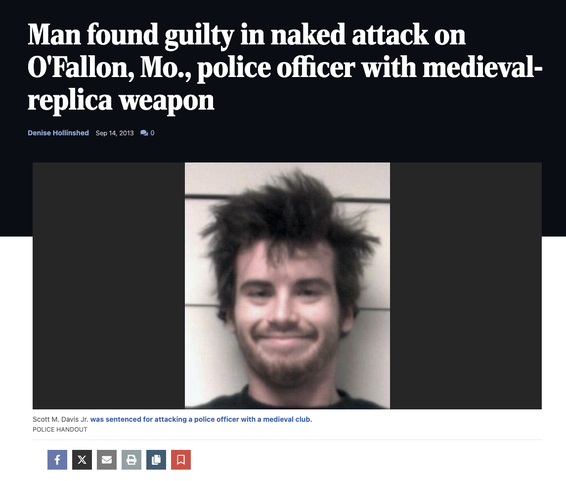 screenshot - Man found guilty in naked attack on O'Fallon, Mo., police officer with medieval replica weapon Denise Hollinshed 0 Scott M. Davis Jr. was sentenced for attacking a police officer with a medieval club. Police Handout f X L